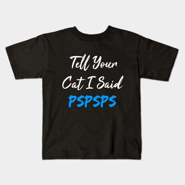 Tell Your Cat I Said Pspsps Kids T-Shirt by SAM DLS